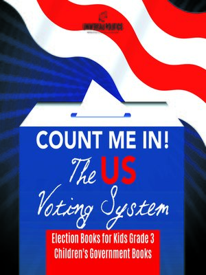 cover image of Count Me In! the US Voting System--Election Books for Kids Grade 3--Children's Government Books